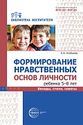 Формирование нравственных основ личности ребенка 5-8 лет: беседы, стихи, советы