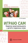 Играю сам. Развитие самостоятельности у детей в подвижных играх Играю сам. Развитие самостоятельности у детей в подвижных играх