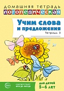 Домашняя логопедическая тетрадь. Учим слова и предложения. Речевые игры и упражнения для детей 5–6 лет: В 3 тетрадях. Тетрадь 3. 2-е изд., испр.